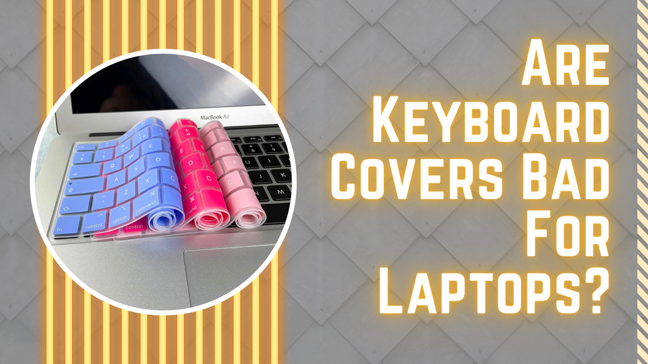 Are Keyboard Covers Bad For Laptops