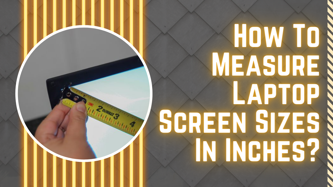 How To Measure Laptop Screen Sizes In Inches