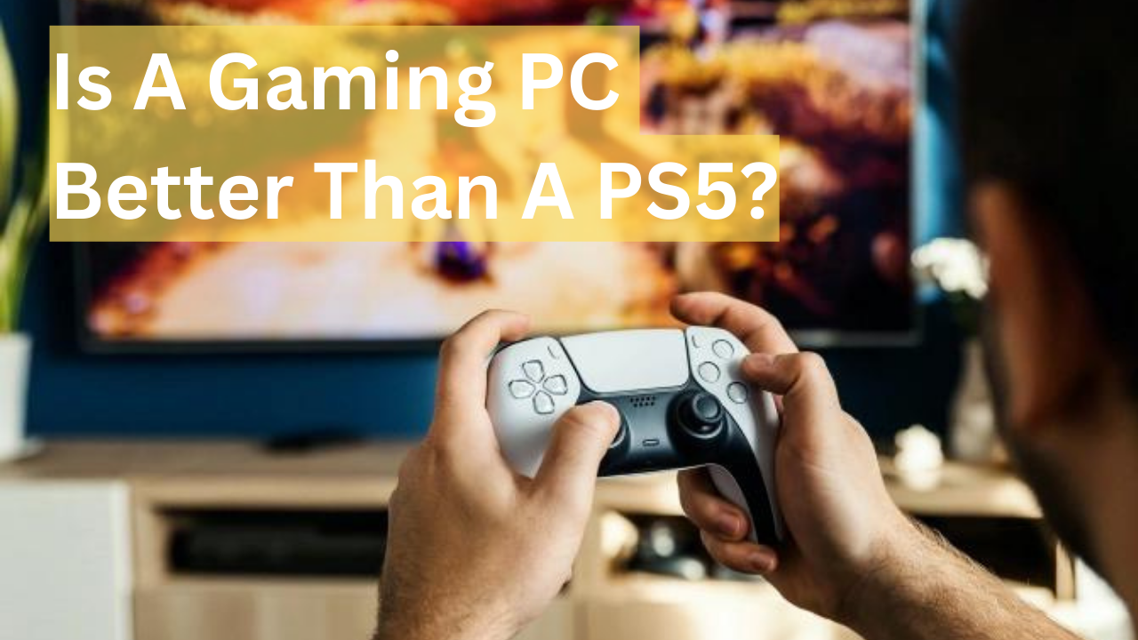 Is A Gaming PC Better Than A PS5